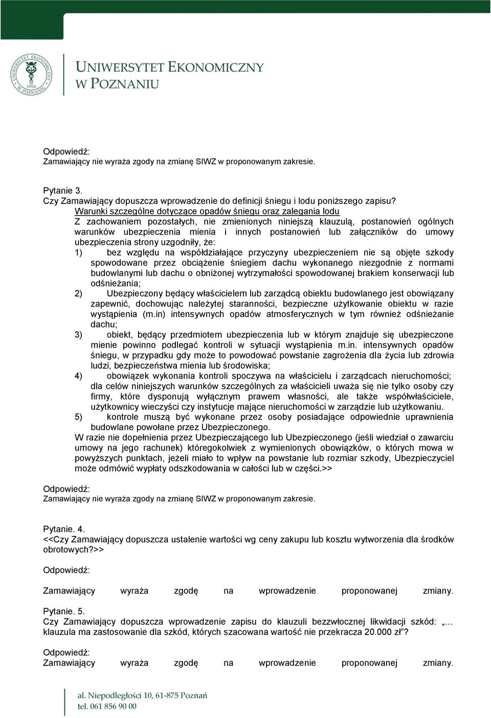 lub załączników do umowy ubezpieczenia strony uzgodniły, że: 1) bez względu na współdziałające przyczyny ubezpieczeniem nie są objęte szkody spowodowane przez obciążenie śniegiem dachu wykonanego