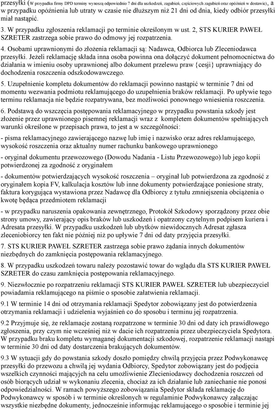 2, STS KURIER PAWEŁ SZRETER zastrzega sobie prawo do odmowy jej rozpatrzenia. 4. Osobami uprawnionymi do złożenia reklamacji są: Nadawca, Odbiorca lub Zleceniodawca przesyłki.