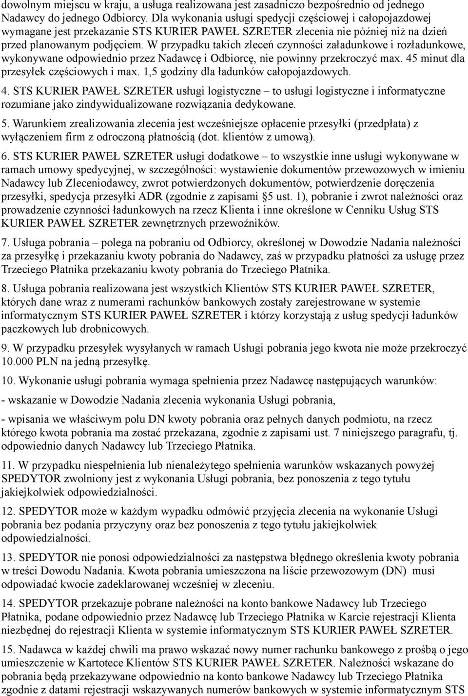 W przypadku takich zleceń czynności załadunkowe i rozładunkowe, wykonywane odpowiednio przez Nadawcę i Odbiorcę, nie powinny przekroczyć max. 45 minut dla przesyłek częściowych i max.