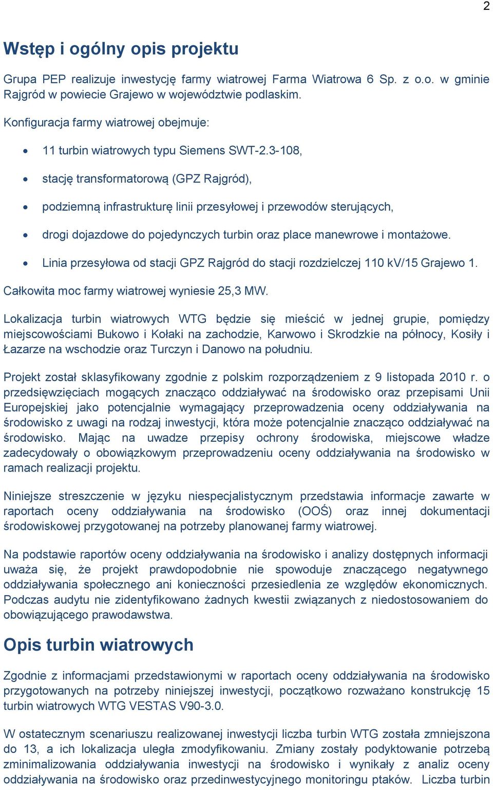 3-108, stację transformatorową (GPZ Rajgród), podziemną infrastrukturę linii przesyłowej i przewodów sterujących, drogi dojazdowe do pojedynczych turbin oraz place manewrowe i montażowe.