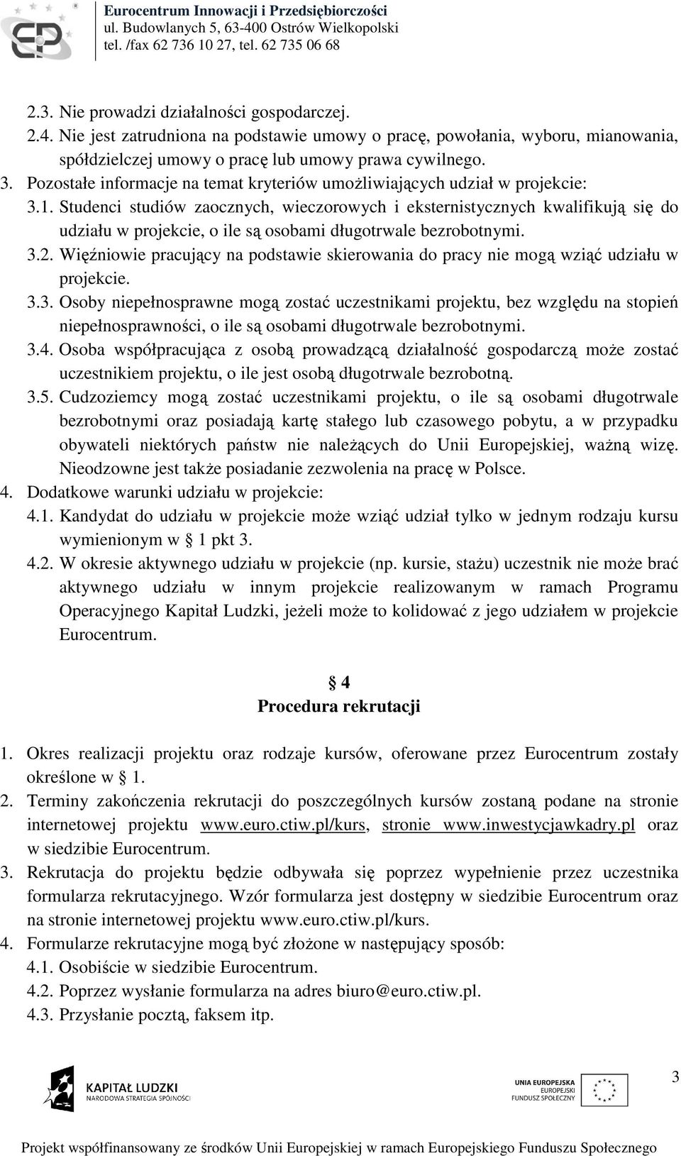 Studenci studiów zaocznych, wieczorowych i eksternistycznych kwalifikują się do udziału w projekcie, o ile są osobami długotrwale bezrobotnymi. 3.2.