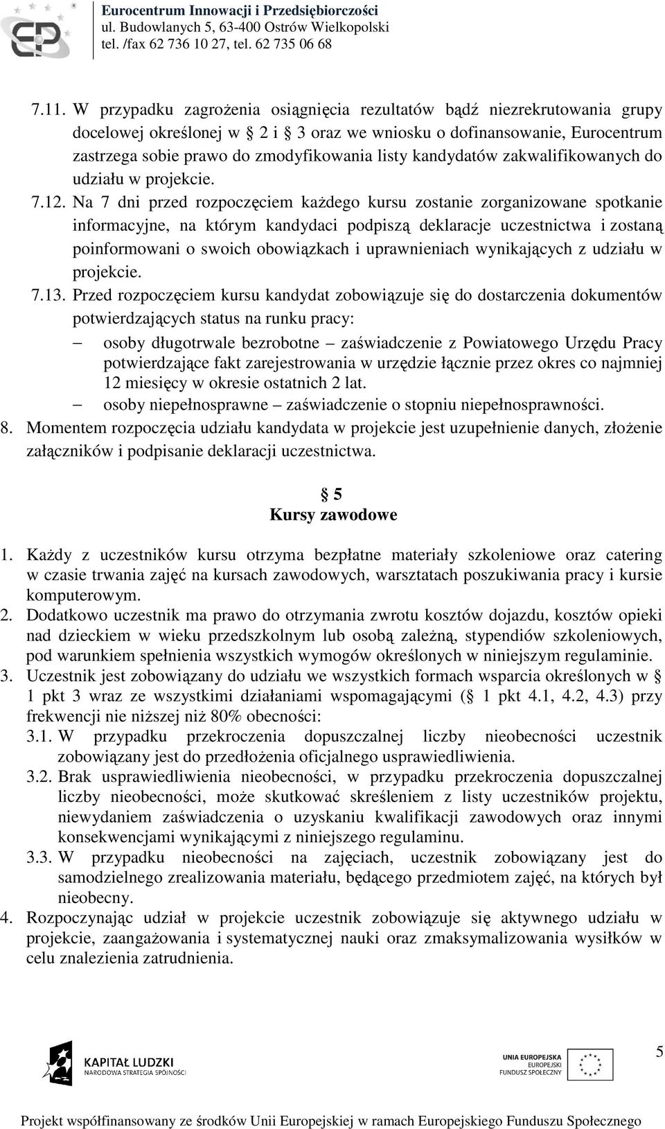 Na 7 dni przed rozpoczęciem każdego kursu zostanie zorganizowane spotkanie informacyjne, na którym kandydaci podpiszą deklaracje uczestnictwa i zostaną poinformowani o swoich obowiązkach i