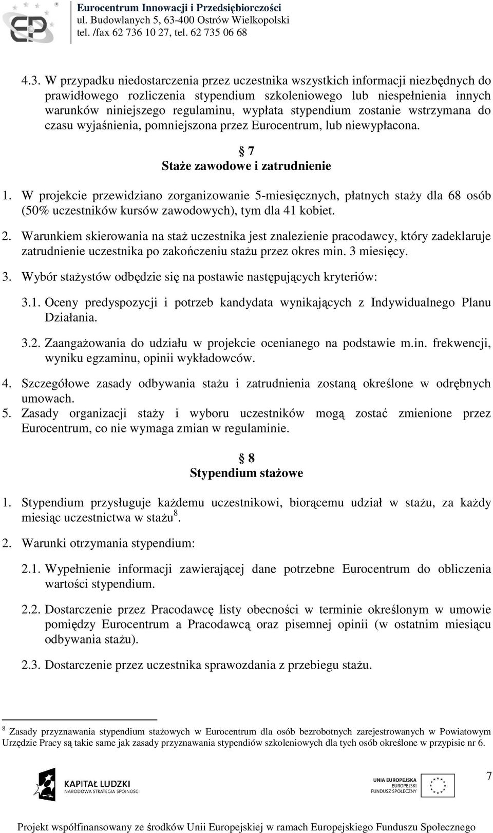 W projekcie przewidziano zorganizowanie 5-miesięcznych, płatnych staży dla 68 osób (50% uczestników kursów zawodowych), tym dla 41 kobiet. 2.