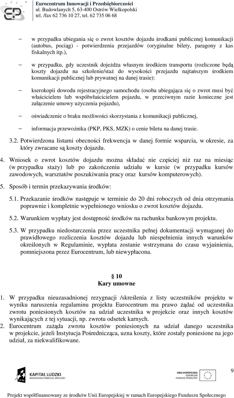 danej trasie): kserokopii dowodu rejestracyjnego samochodu (osoba ubiegająca się o zwrot musi być właścicielem lub współwłaścicielem pojazdu, w przeciwnym razie konieczne jest załączenie umowy