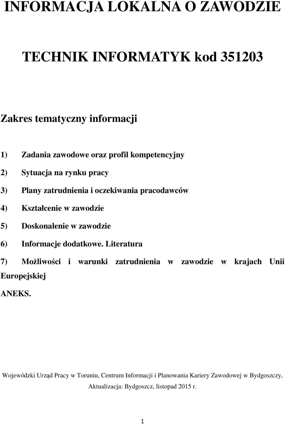 w zawodzie 6) Informacje dodatkowe. Literatura 7) Możliwości i warunki zatrudnienia w zawodzie w krajach Unii Europejskiej ANEKS.