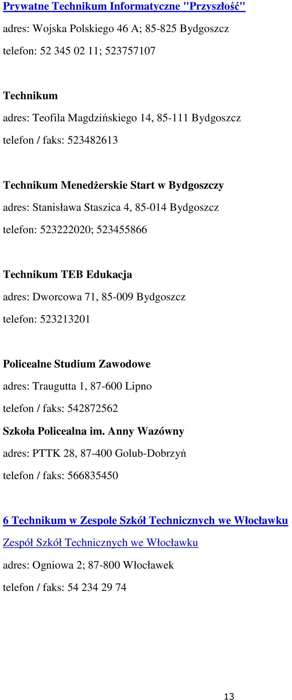 85-009 Bydgoszcz telefon: 523213201 Policealne Studium Zawodowe adres: Traugutta 1, 87-600 Lipno telefon / faks: 542872562 Szkoła Policealna im.