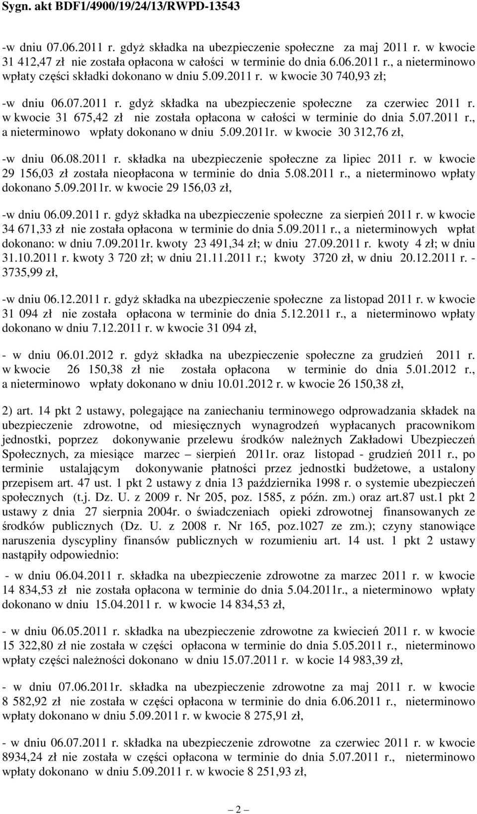 09.2011r. w kwocie 30 312,76 zł, -w dniu 06.08.2011 r. składka na ubezpieczenie społeczne za lipiec 2011 r. w kwocie 29 156,03 zł została nieopłacona w terminie do dnia 5.08.2011 r., a nieterminowo wpłaty dokonano 5.