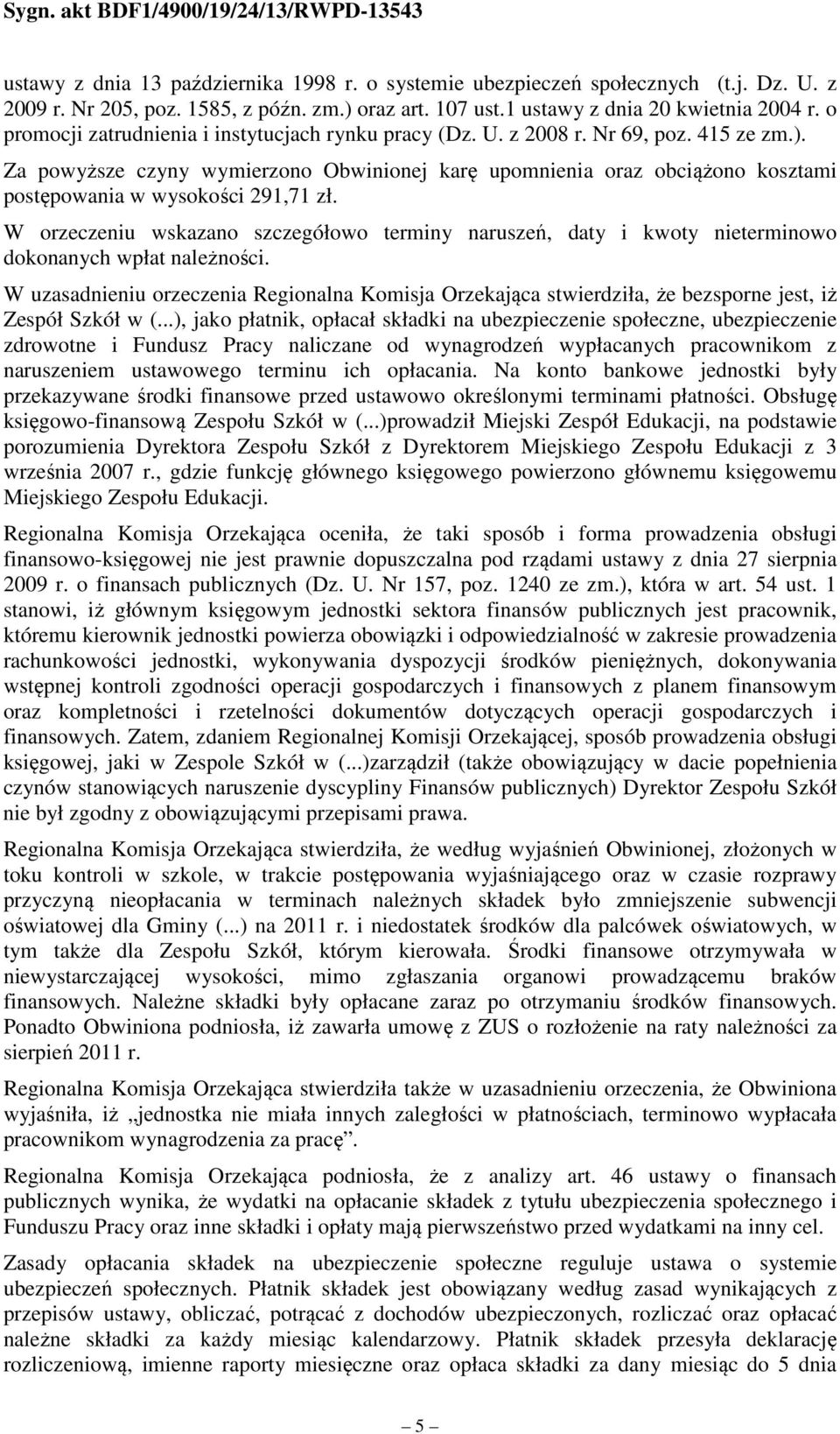 Za powyższe czyny wymierzono Obwinionej karę upomnienia oraz obciążono kosztami postępowania w wysokości 291,71 zł.