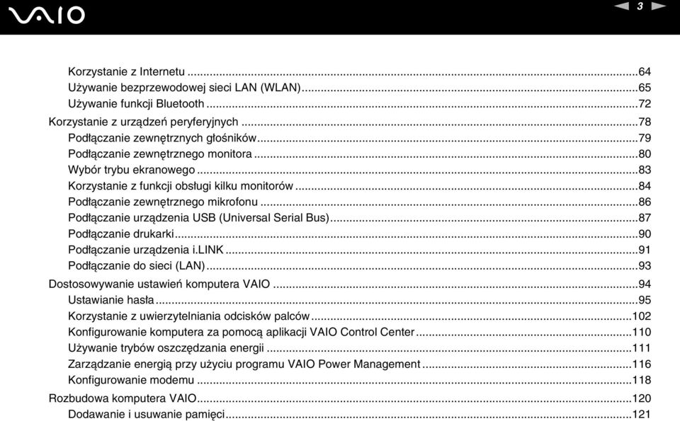 ..86 Podłączanie urządzenia USB (Universal Serial Bus)...87 Podłączanie drukarki...90 Podłączanie urządzenia i.lik...91 Podłączanie do sieci (LA)...93 Dostosowywanie ustawień komputera VAIO.