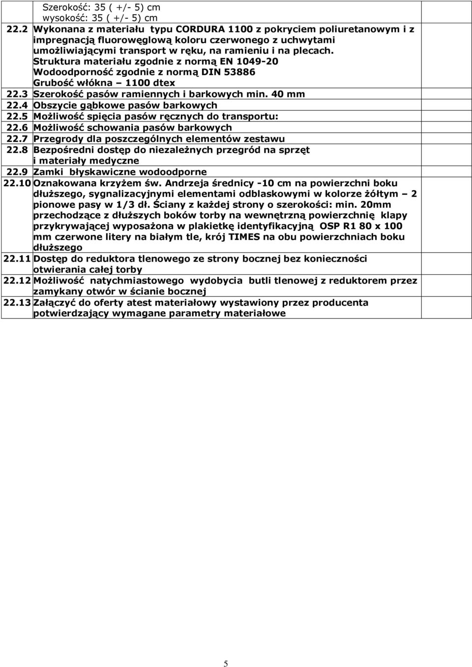 Struktura materiału zgodnie z normą EN 1049-20 Wodoodporność zgodnie z normą DIN 53886 Grubość włókna 1100 dtex 22.3 Szerokość pasów ramiennych i barkowych min. 40 mm 22.