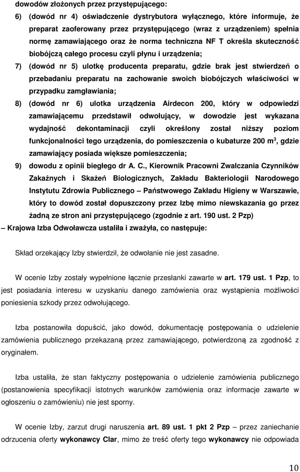 przebadaniu preparatu na zachowanie swoich biobójczych właściwości w przypadku zamgławiania; 8) (dowód nr 6) ulotka urządzenia Airdecon 200, który w odpowiedzi zamawiającemu przedstawił odwołujący, w