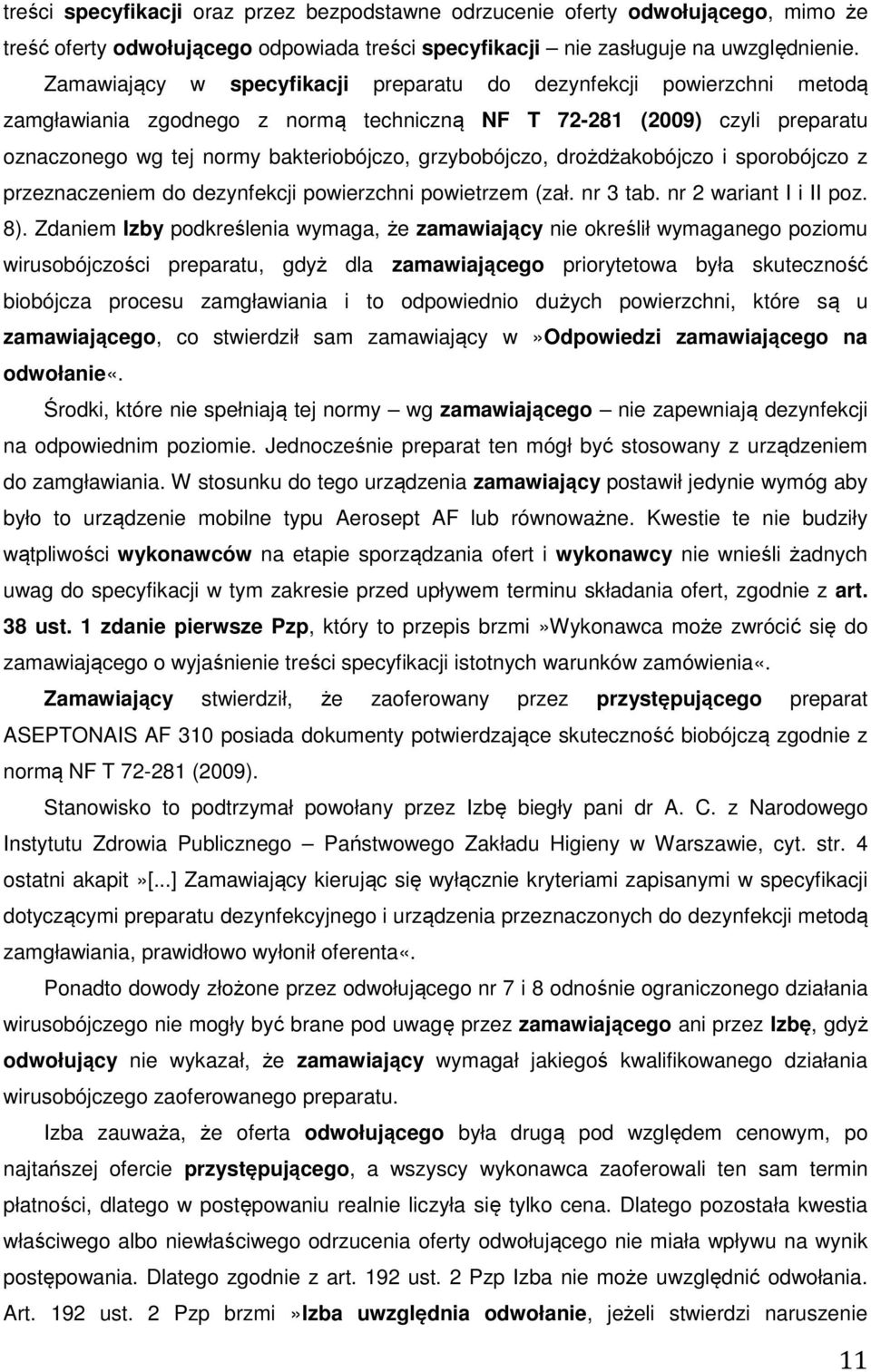 grzybobójczo, drożdżakobójczo i sporobójczo z przeznaczeniem do dezynfekcji powierzchni powietrzem (zał. nr 3 tab. nr 2 wariant I i II poz. 8).