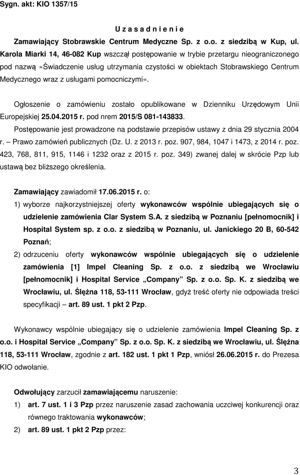 pomocniczymi«. Ogłoszenie o zamówieniu zostało opublikowane w Dzienniku Urzędowym Unii Europejskiej 25.04.2015 r. pod nrem 2015/S 081-143833.