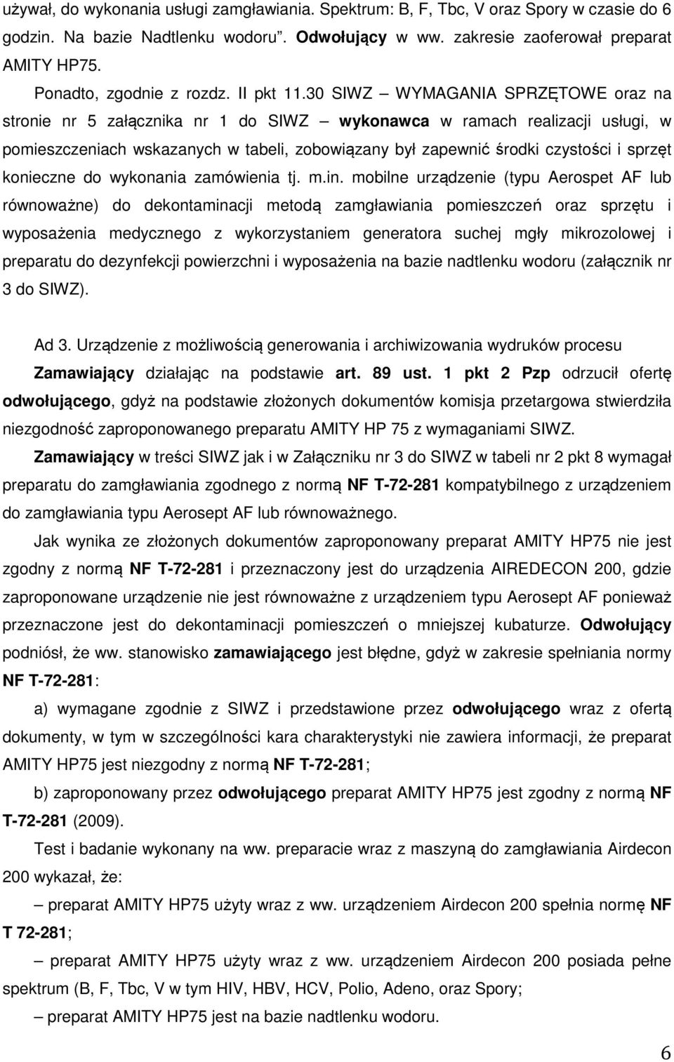 30 SIWZ WYMAGANIA SPRZĘTOWE oraz na stronie nr 5 załącznika nr 1 do SIWZ wykonawca w ramach realizacji usługi, w pomieszczeniach wskazanych w tabeli, zobowiązany był zapewnić środki czystości i