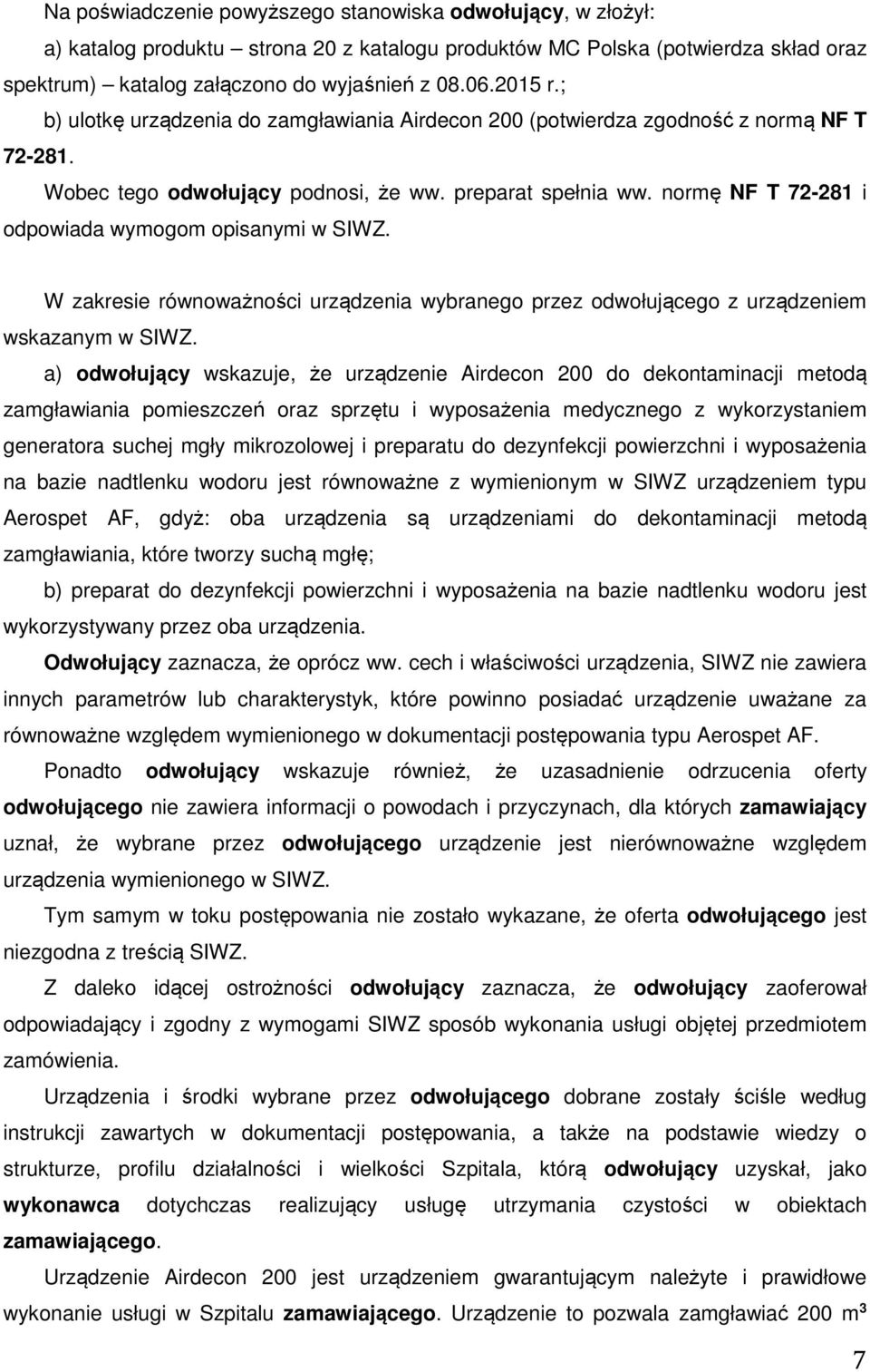 normę NF T 72-281 i odpowiada wymogom opisanymi w SIWZ. W zakresie równoważności urządzenia wybranego przez odwołującego z urządzeniem wskazanym w SIWZ.