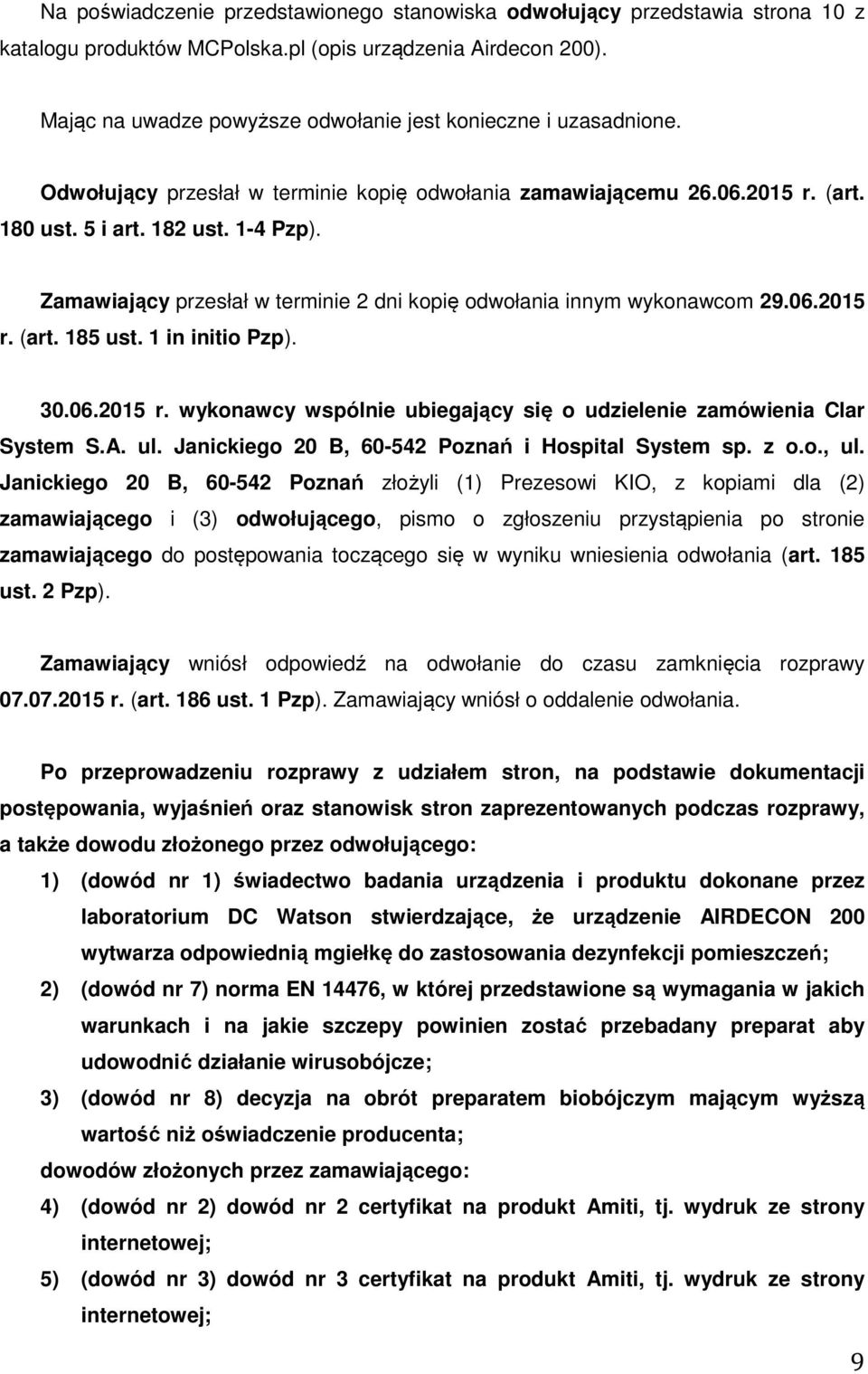 Zamawiający przesłał w terminie 2 dni kopię odwołania innym wykonawcom 29.06.2015 r. (art. 185 ust. 1 in initio Pzp). 30.06.2015 r. wykonawcy wspólnie ubiegający się o udzielenie zamówienia Clar System S.