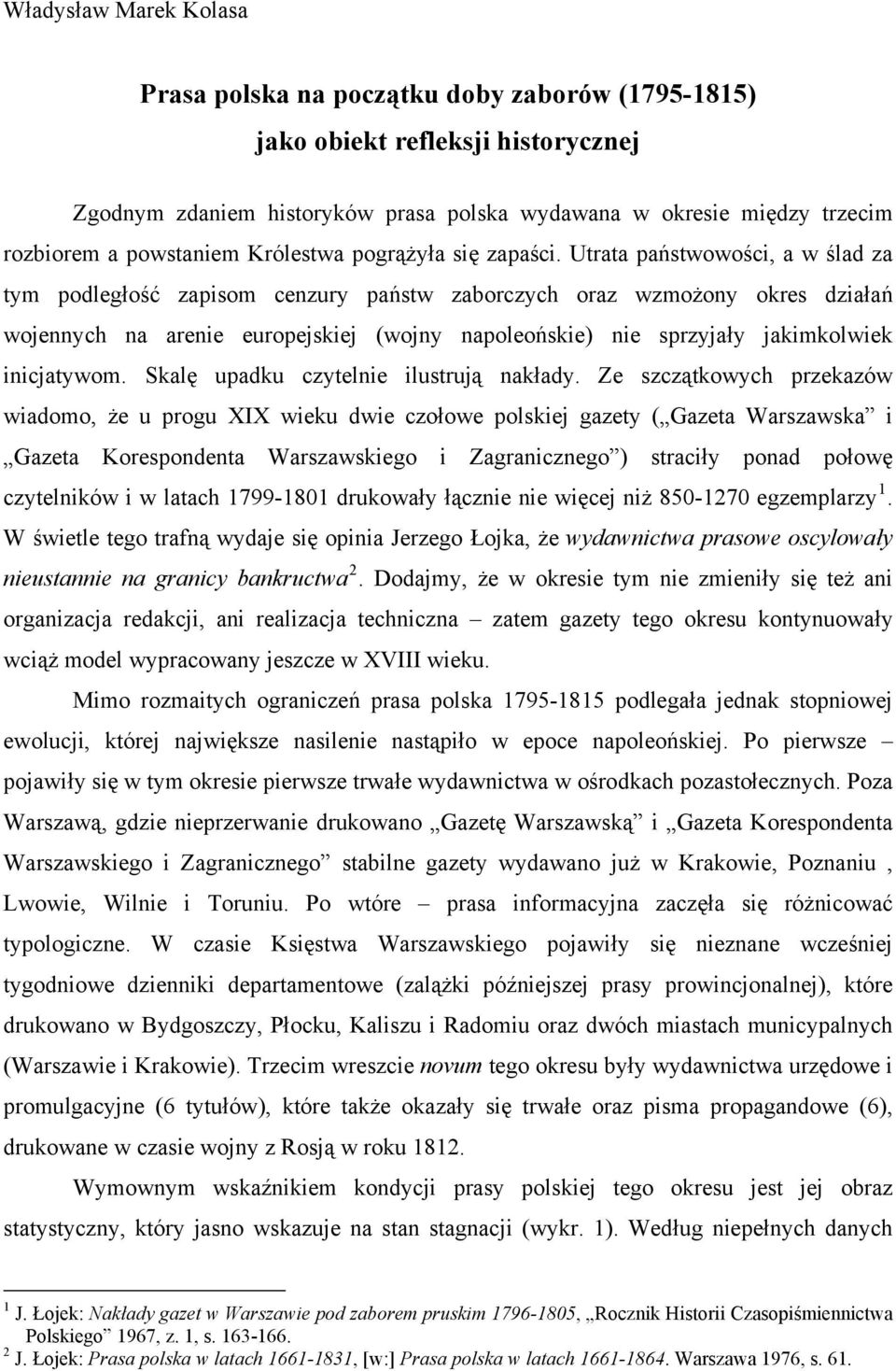 Utrata państwowości, a w ślad za tym podległość zapisom cenzury państw zaborczych oraz wzmożony okres działań wojennych na arenie europejskiej (wojny napoleońskie) nie sprzyjały jakimkolwiek