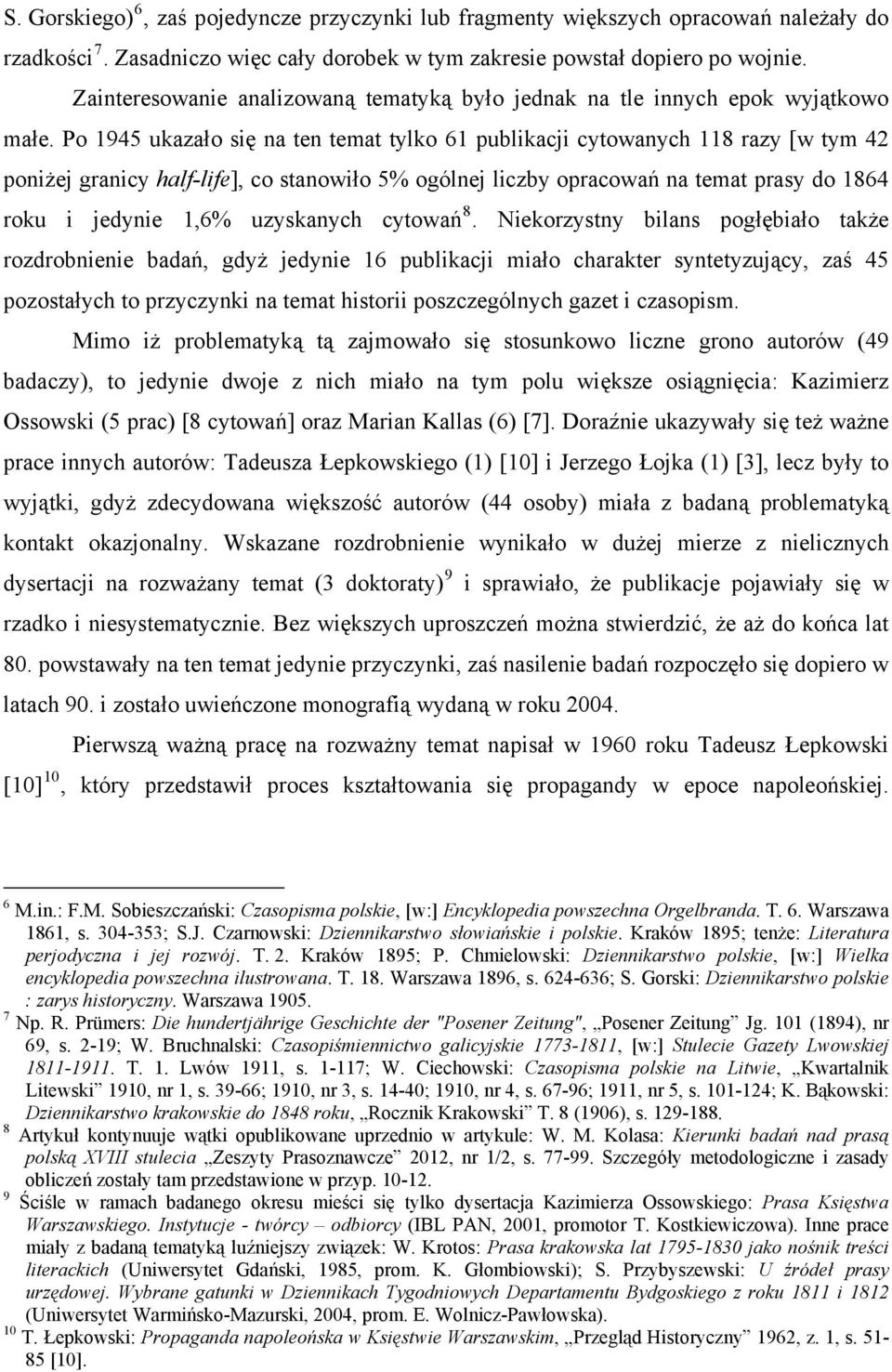 Po 1945 ukazało się na ten temat tylko 61 publikacji cytowanych 118 razy [w tym 42 poniżej granicy half-life], co stanowiło 5% ogólnej liczby opracowań na temat prasy do 1864 roku i jedynie 1,6%