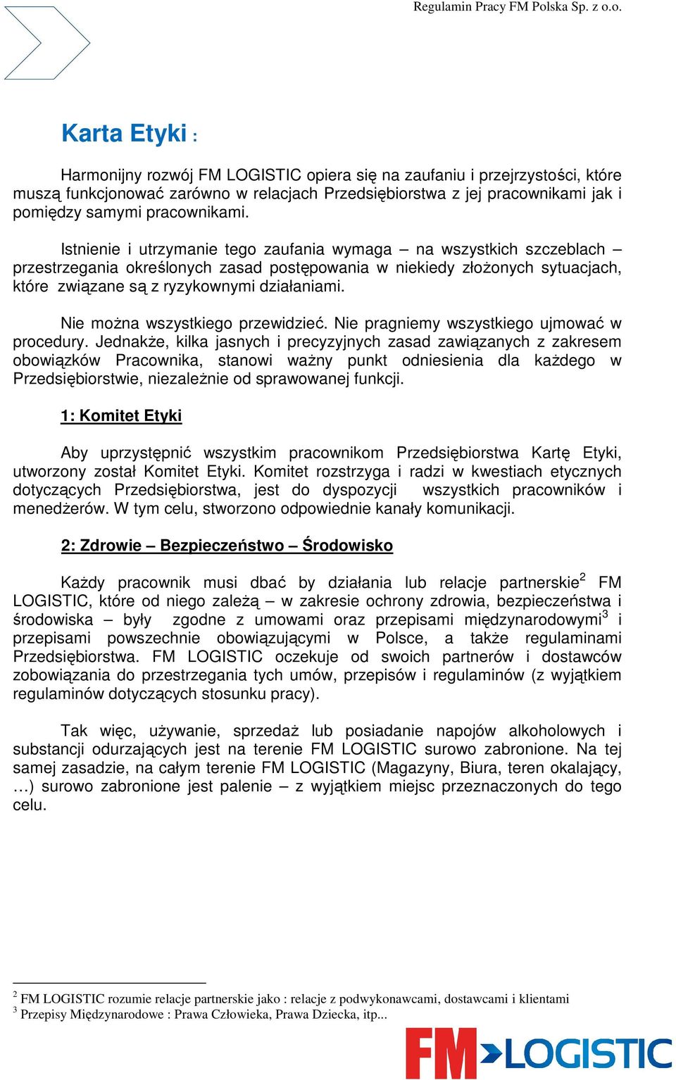 Istnienie i utrzymanie tego zaufania wymaga na wszystkich szczeblach przestrzegania określonych zasad postępowania w niekiedy złoŝonych sytuacjach, które związane są z ryzykownymi działaniami.