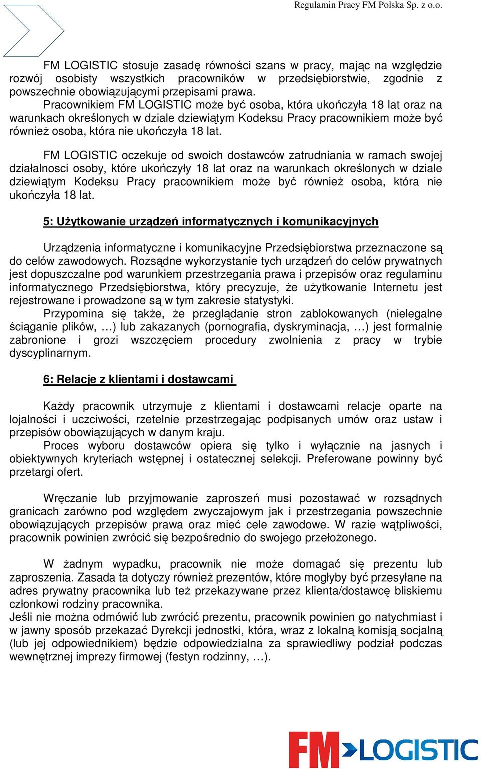 FM LOGISTIC oczekuje od swoich dostawców zatrudniania w ramach swojej działalnosci osoby, które ukończyły 18 lat oraz na warunkach określonych w dziale dziewiątym Kodeksu Pracy pracownikiem moŝe być