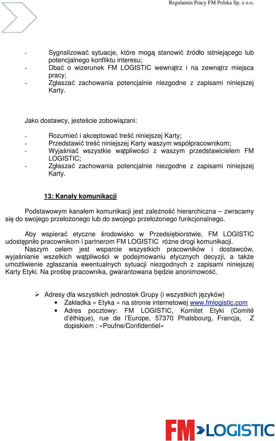 Jako dostawcy, jesteście zobowiązani: - Rozumieć i akceptować treść niniejszej Karty; - Przedstawić treść niniejszej Karty waszym współpracownikom; - Wyjaśniać wszystkie wątpliwości z waszym