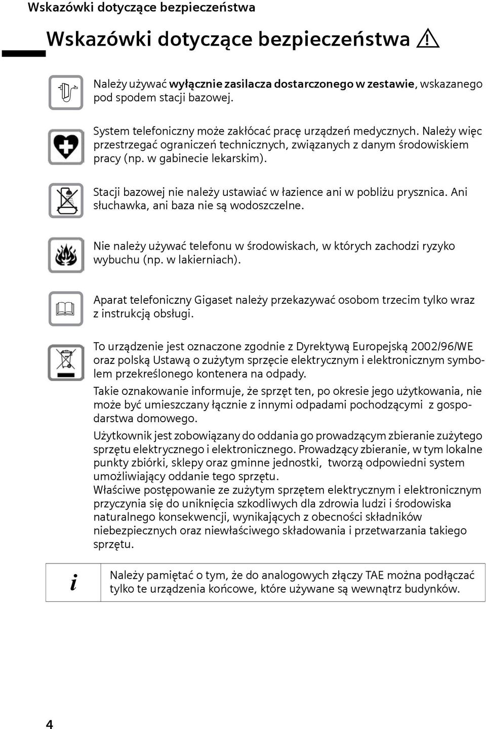 Stacji bazowej nie należy ustawiać w łazience ani w pobliżu prysznica. Ani słuchawka, ani baza nie są wodoszczelne. Nie należy używać telefonu w środowiskach, w których zachodzi ryzyko wybuchu (np.