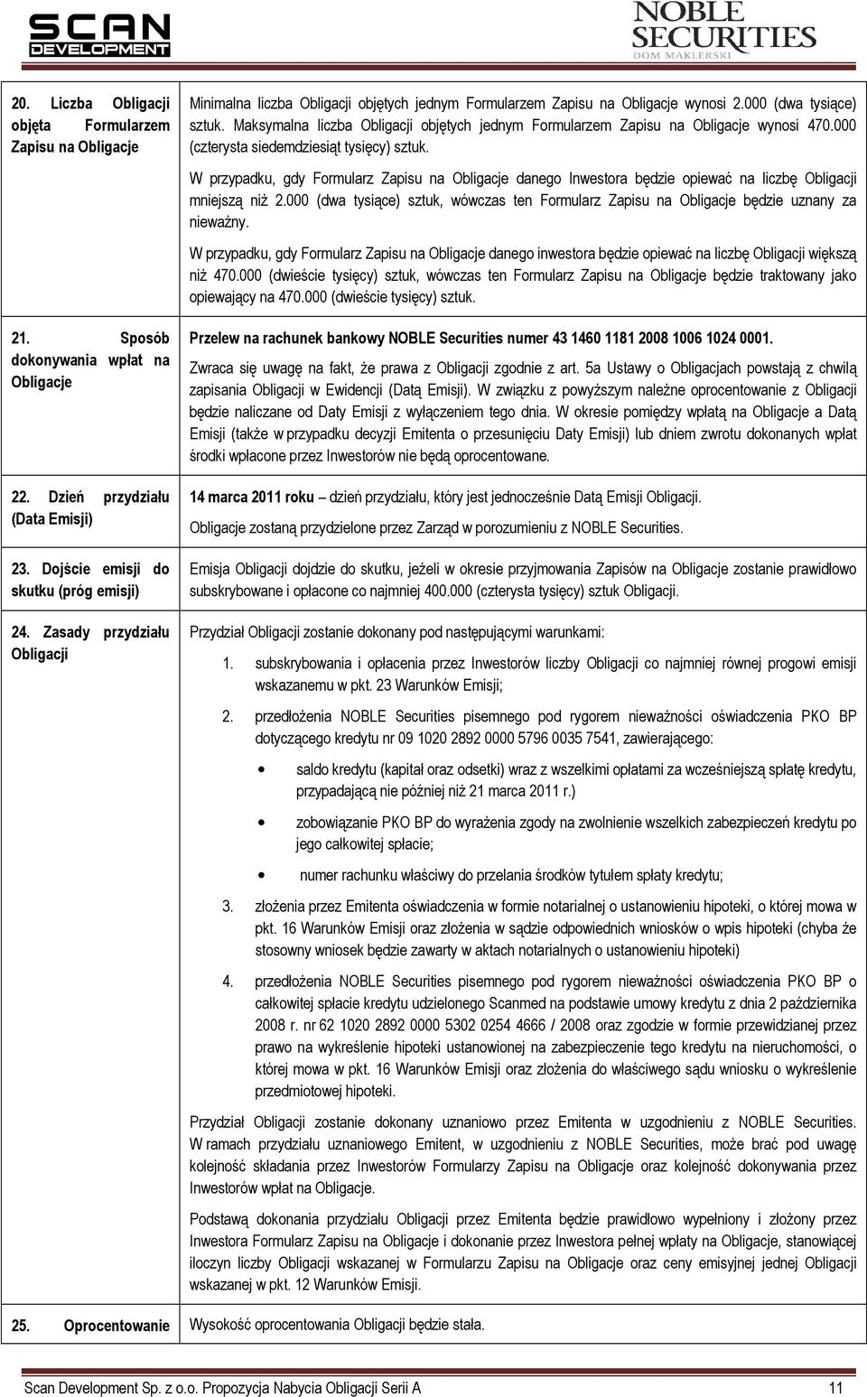 Maksymalna liczba Obligacji objętych jednym Formularzem Zapisu na Obligacje wynosi 470.000 (czterysta siedemdziesiąt tysięcy) sztuk.