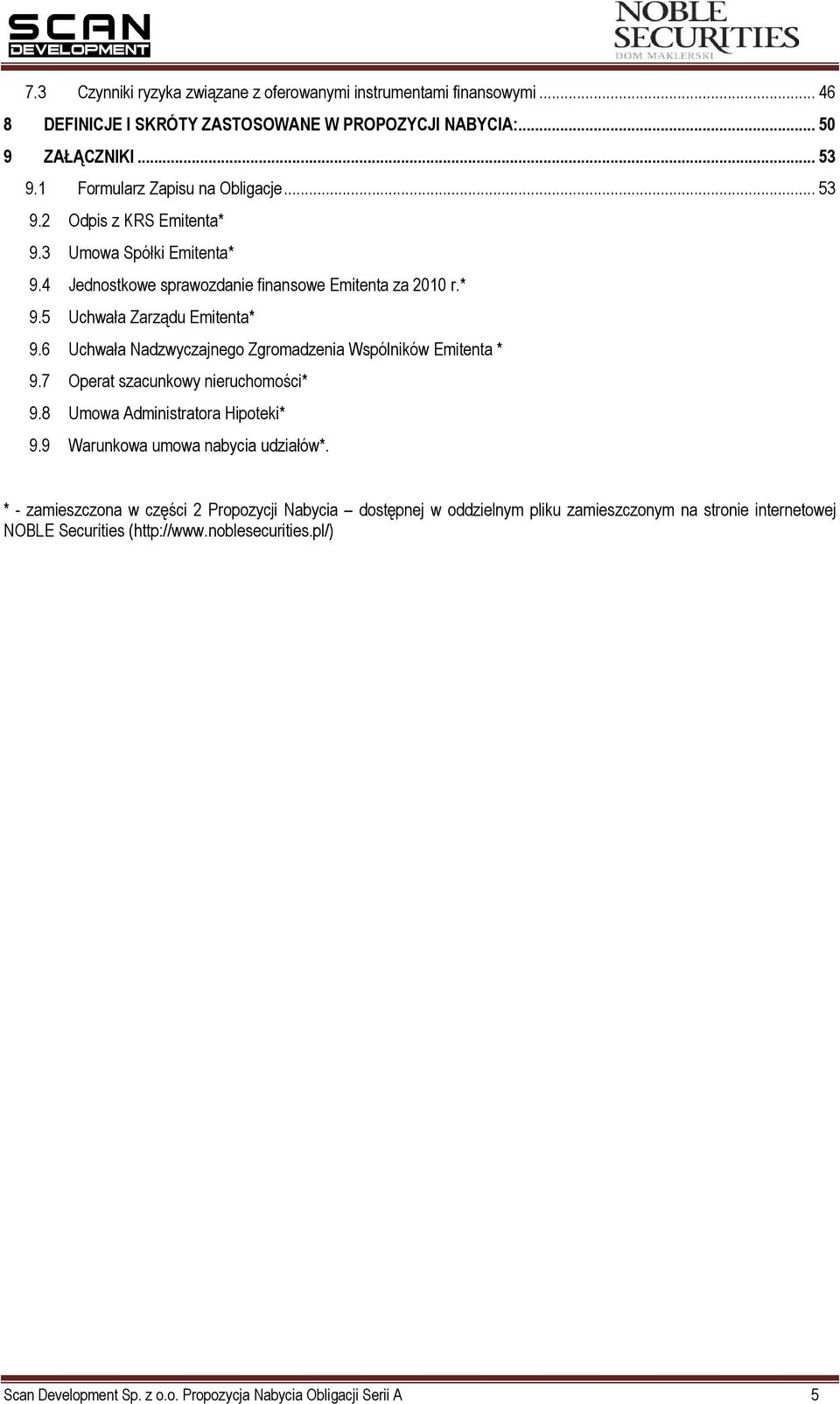 6 Uchwała Nadzwyczajnego Zgromadzenia Wspólników Emitenta * 9.7 Operat szacunkowy nieruchomości* 9.8 Umowa Administratora Hipoteki* 9.9 Warunkowa umowa nabycia udziałów*.