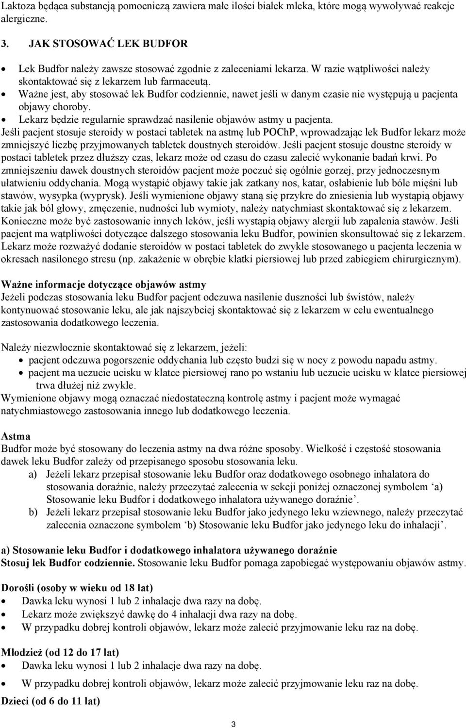 Ważne jest, aby stosować lek Budfor codziennie, nawet jeśli w danym czasie nie występują u pacjenta objawy choroby. Lekarz będzie regularnie sprawdzać nasilenie objawów astmy u pacjenta.