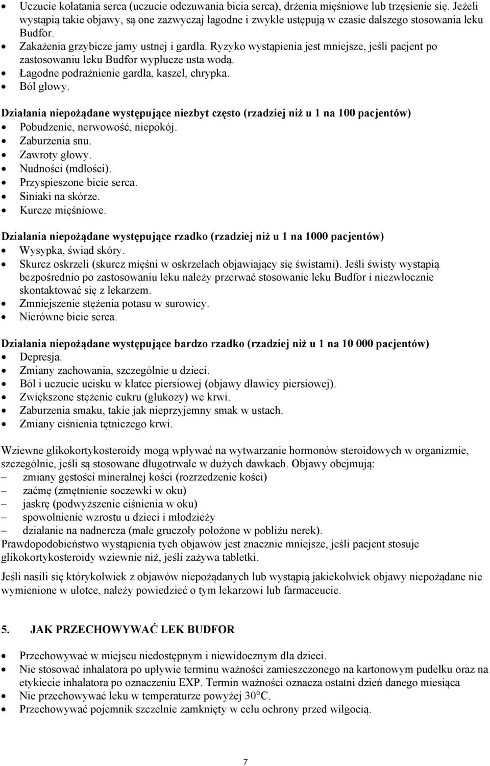 Ryzyko wystąpienia jest mniejsze, jeśli pacjent po zastosowaniu leku Budfor wypłucze usta wodą. Łagodne podrażnienie gardła, kaszel, chrypka. Ból głowy.