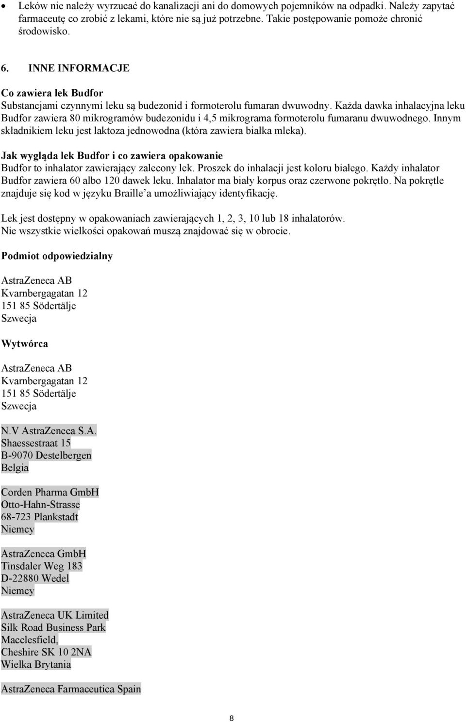 Każda dawka inhalacyjna leku Budfor zawiera 80 mikrogramów budezonidu i 4,5 mikrograma formoterolu fumaranu dwuwodnego. Innym składnikiem leku jest laktoza jednowodna (która zawiera białka mleka).