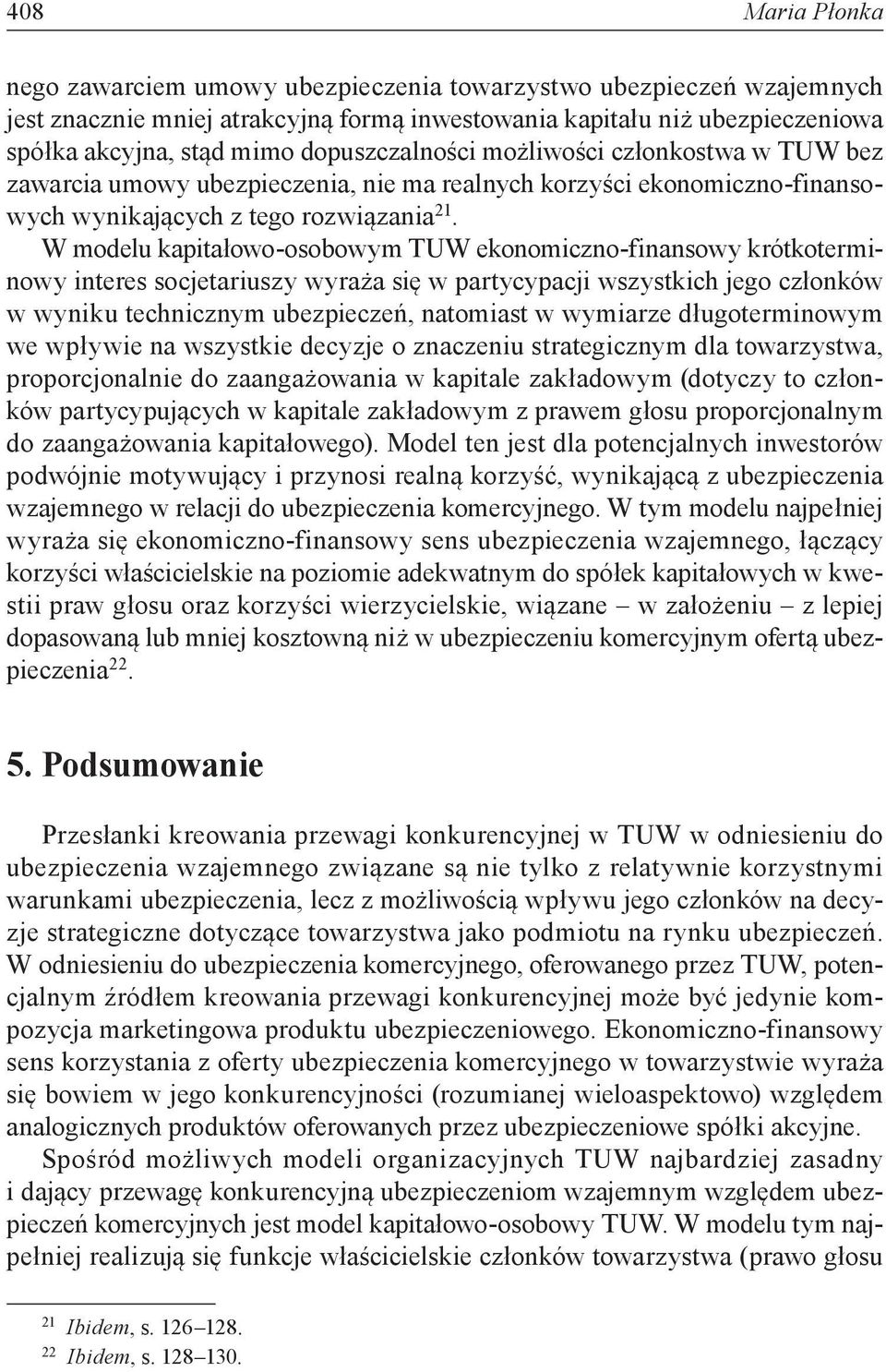 W modelu kapitałowo-osobowym TUW ekonomiczno-finansowy krótkoterminowy interes socjetariuszy wyraża się w partycypacji wszystkich jego członków w wyniku technicznym ubezpieczeń, natomiast w wymiarze