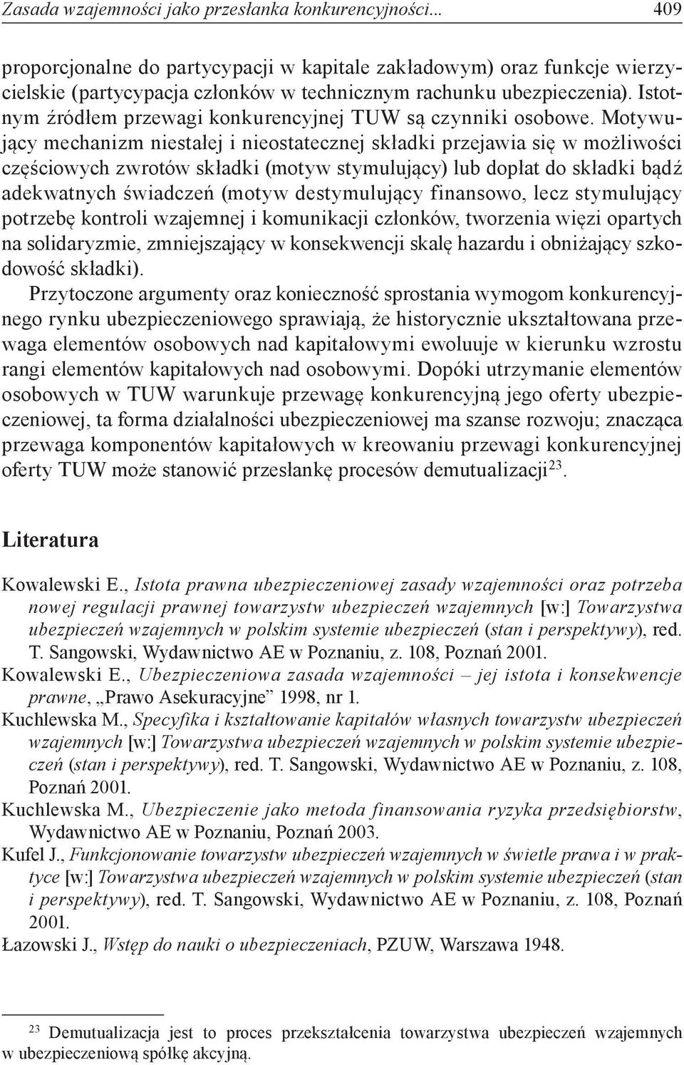 Motywujący mechanizm niestałej i nieostatecznej składki przejawia się w możliwości częściowych zwrotów składki (motyw stymulujący) lub dopłat do składki bądź adekwatnych świadczeń (motyw