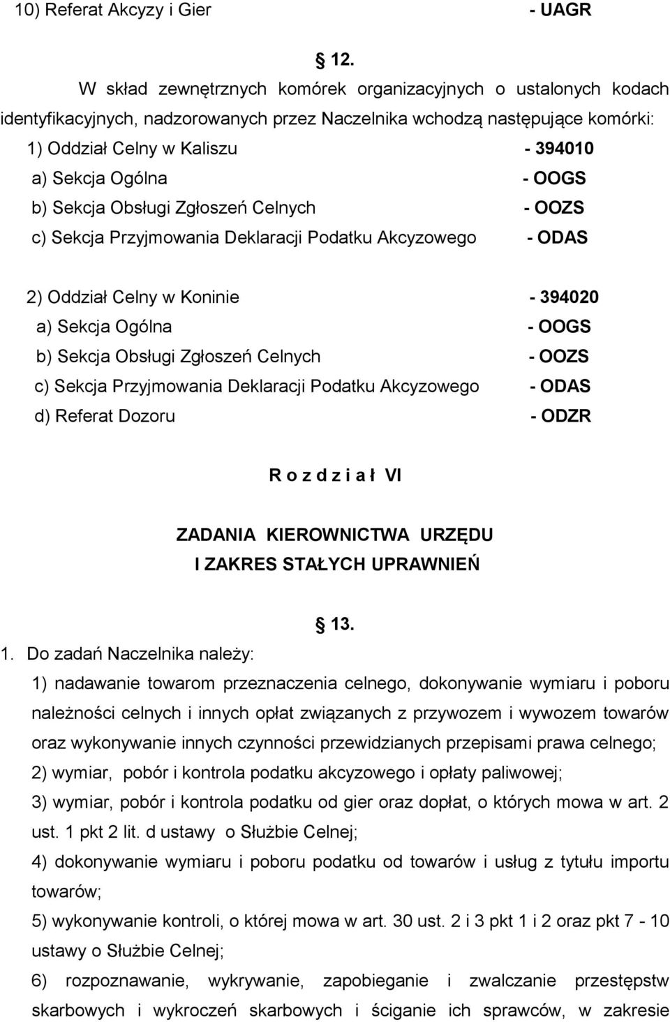 OOGS b) Sekcja Obsługi Zgłoszeń Celnych - OOZS c) Sekcja Przyjmowania Deklaracji Podatku Akcyzowego - ODAS 2) Oddział Celny w Koninie - 394020 a) Sekcja Ogólna - OOGS b) Sekcja Obsługi Zgłoszeń