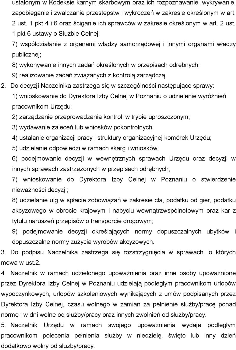 1 pkt 6 ustawy o Służbie Celnej; 7) współdziałanie z organami władzy samorządowej i innymi organami władzy publicznej; 8) wykonywanie innych zadań określonych w przepisach odrębnych; 9) realizowanie