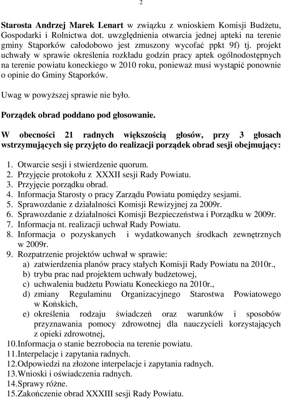 projekt uchwały w sprawie określenia rozkładu godzin pracy aptek ogólnodostępnych na terenie powiatu koneckiego w 2010 roku, poniewaŝ musi wystąpić ponownie o opinie do Gminy Stąporków.