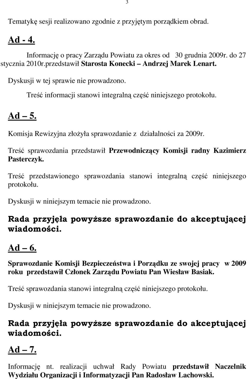 Komisja Rewizyjna złoŝyła sprawozdanie z działalności za 2009r. Treść sprawozdania przedstawił Przewodniczący Komisji radny Kazimierz Pasterczyk.