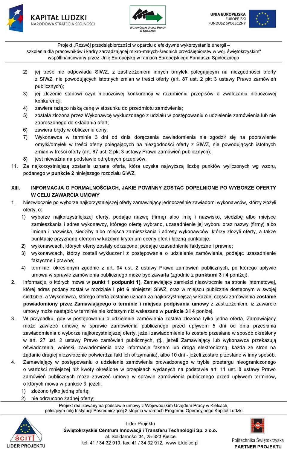 do przedmiotu zamówienia; 5) została złożona przez Wykonawcę wykluczonego z udziału w postępowaniu o udzielenie zamówienia lub nie zaproszonego do składania ofert; 6) zawiera błędy w obliczeniu ceny;