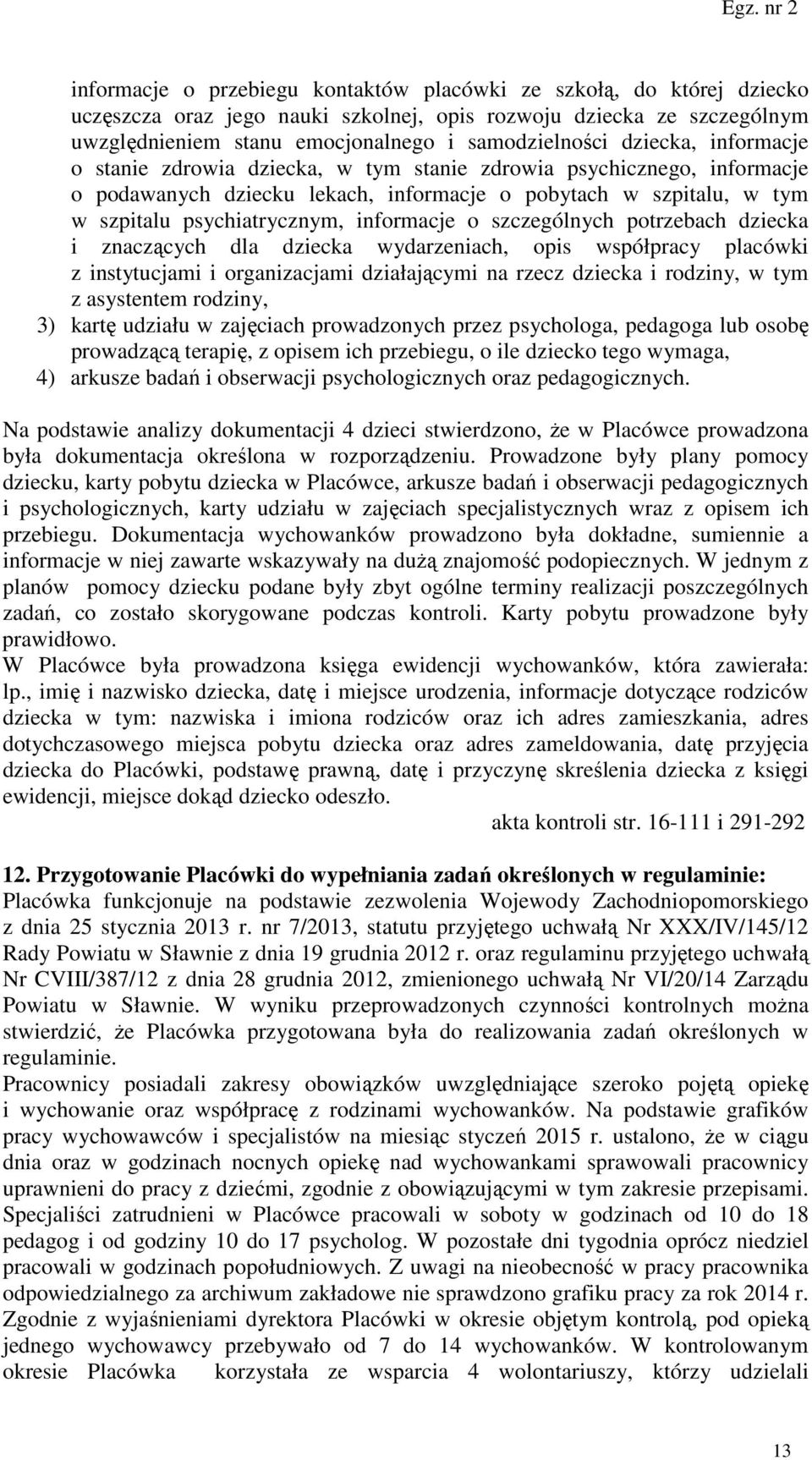 o szczególnych potrzebach dziecka i znaczących dla dziecka wydarzeniach, opis współpracy placówki z instytucjami i organizacjami działającymi na rzecz dziecka i rodziny, w tym z asystentem rodziny,