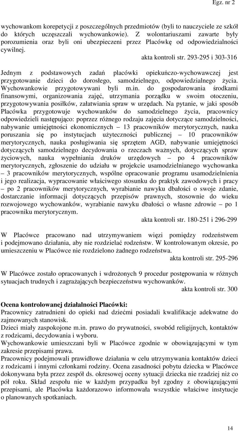 293-295 i 303-316 Jednym z podstawowych zadań placówki opiekuńczo-wychowawczej jest przygotowanie dzieci do dorosłego, samodzielnego, odpowiedzialnego życia. Wychowankowie przygotowywani byli m.in.