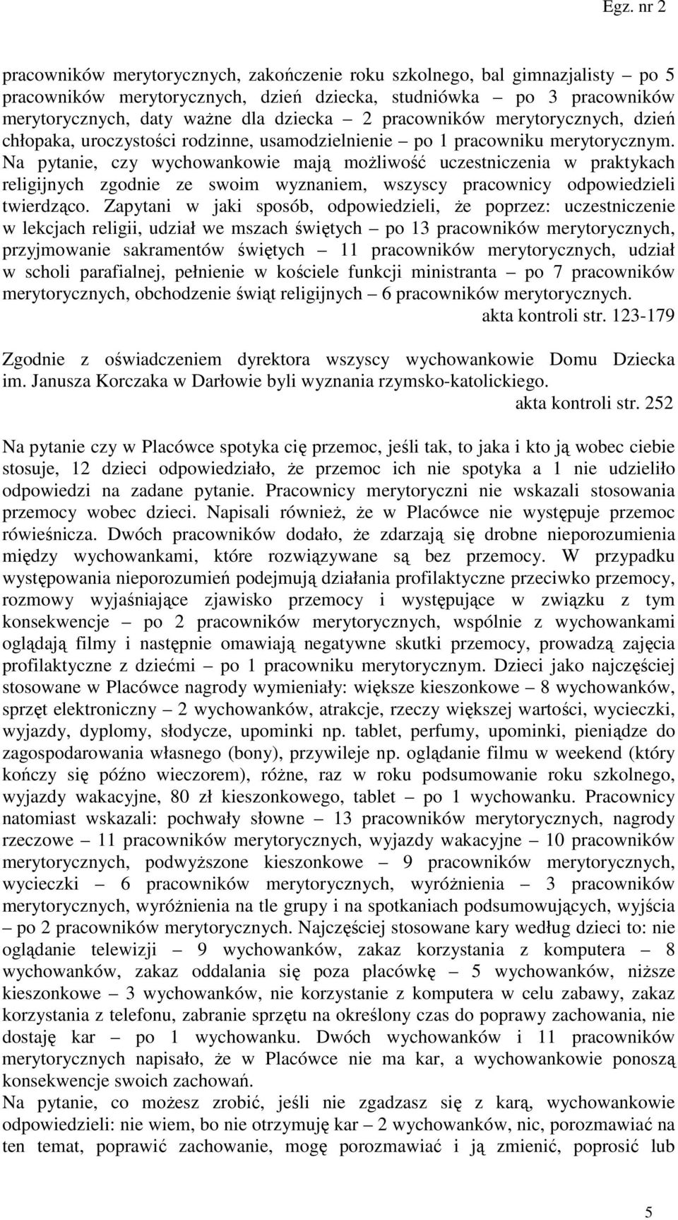 Na pytanie, czy wychowankowie mają możliwość uczestniczenia w praktykach religijnych zgodnie ze swoim wyznaniem, wszyscy pracownicy odpowiedzieli twierdząco.