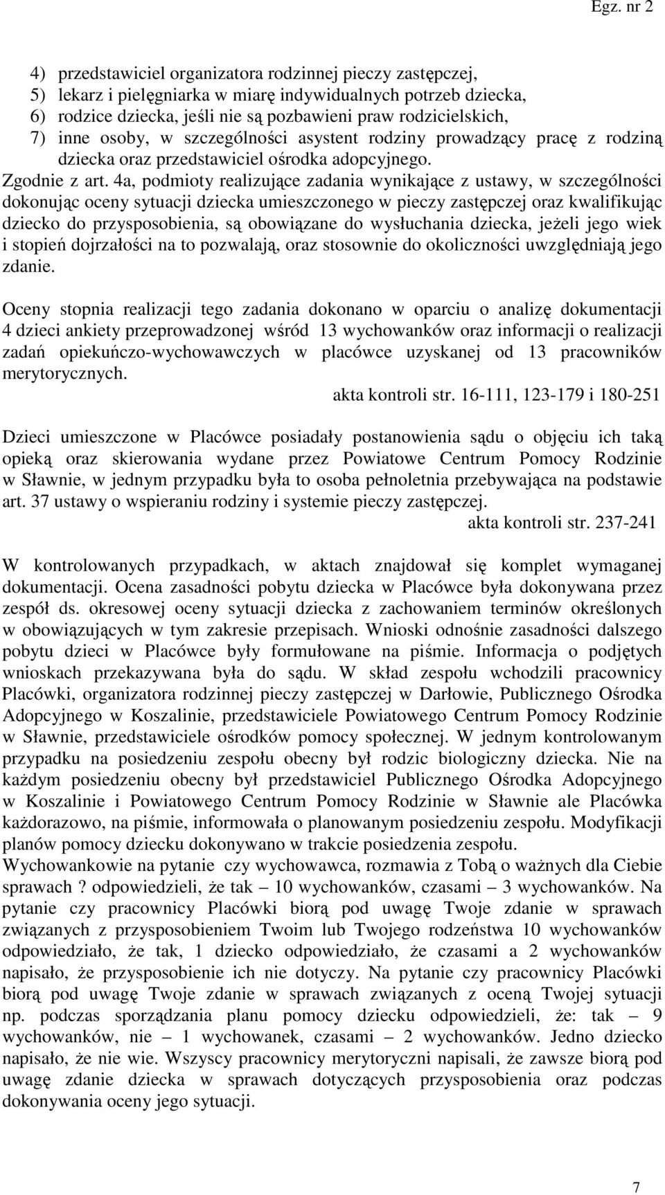 4a, podmioty realizujące zadania wynikające z ustawy, w szczególności dokonując oceny sytuacji dziecka umieszczonego w pieczy zastępczej oraz kwalifikując dziecko do przysposobienia, są obowiązane do