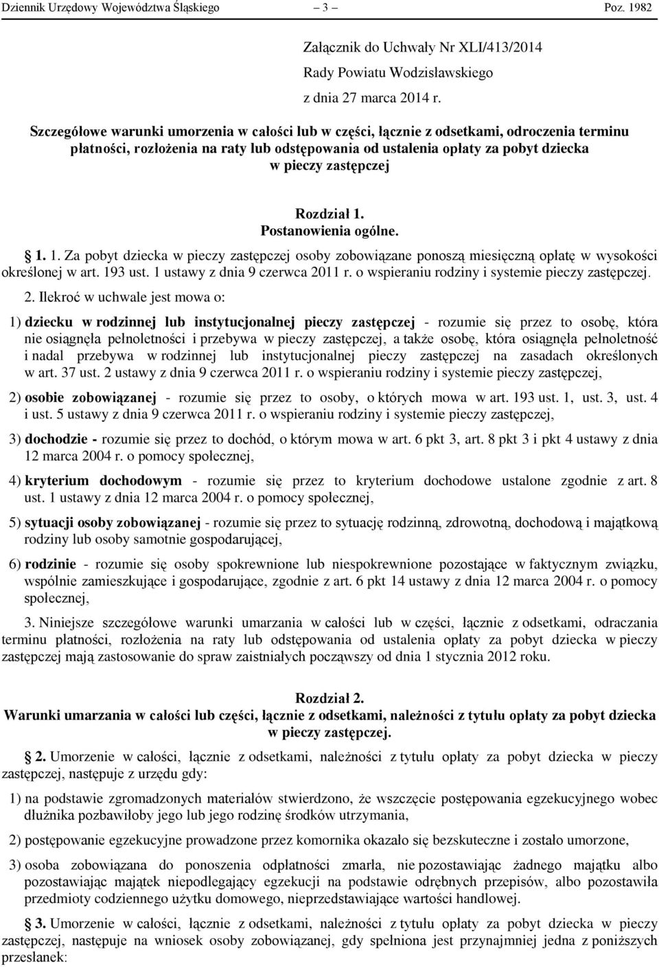Rozdział 1. Postanowienia ogólne. 1. 1. Za pobyt dziecka w pieczy zastępczej osoby zobowiązane ponoszą miesięczną opłatę w wysokości określonej w art. 193 ust. 1 ustawy z dnia 9 czerwca 2011 r.