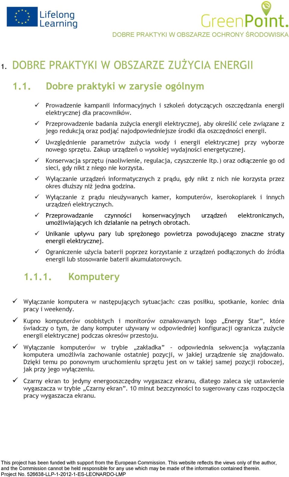 Uwzględnienie parametrów zużycia wdy i energii elektrycznej przy wybrze nweg sprzętu. Zakup urządzeń wyskiej wydajnści energetycznej. Knserwacja sprzętu (naliwienie, regulacja, czyszczenie itp.