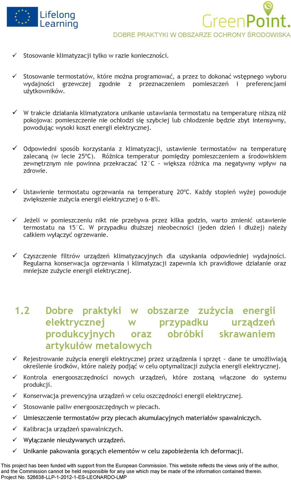 W trakcie działania klimatyzatra unikanie ustawiania termstatu na temperaturę niższą niż pkjwa: pmieszczenie nie chłdzi się szybciej lub chłdzenie będzie zbyt intensywny, pwdując wyski kszt energii