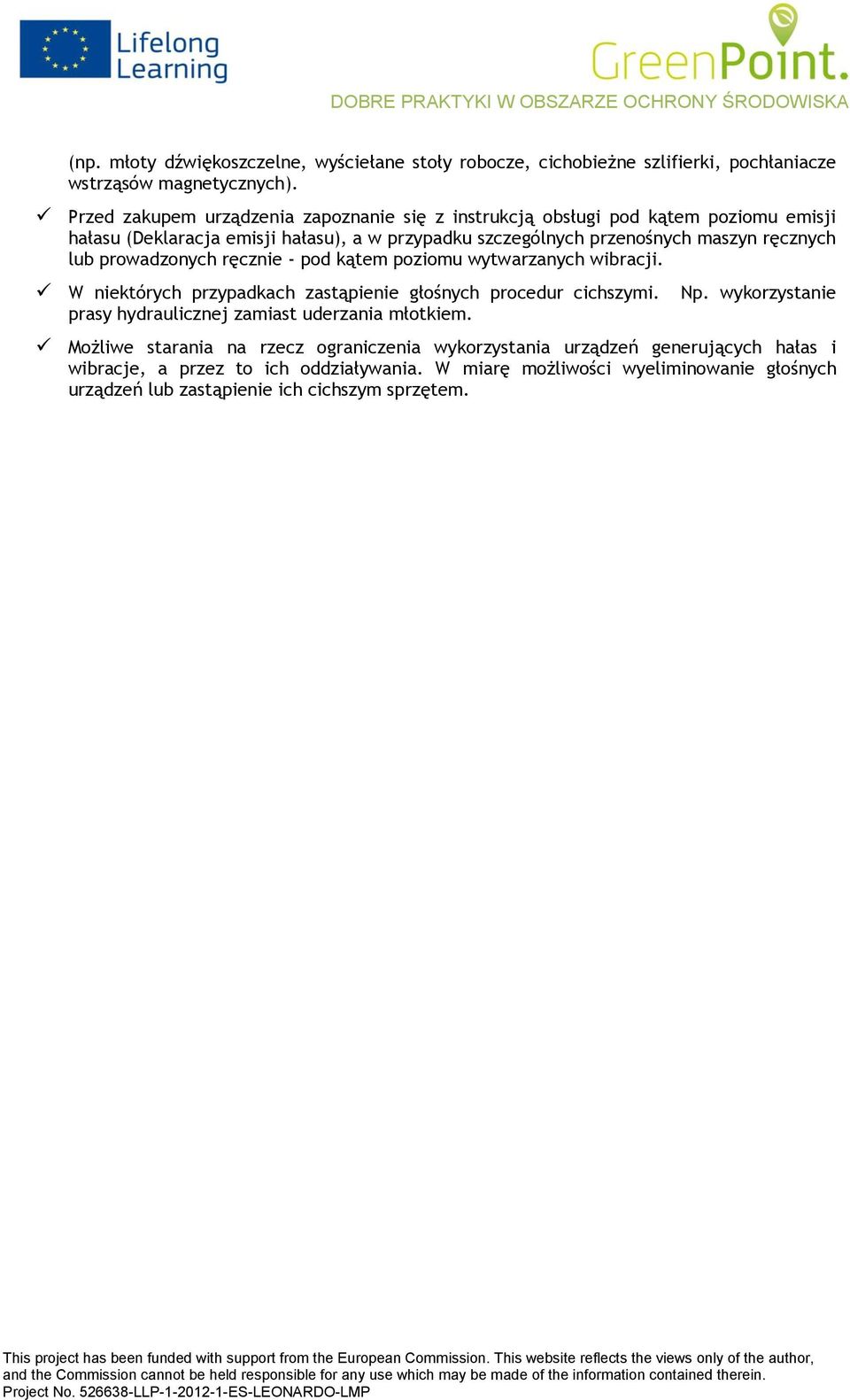 kątem pzimu wytwarzanych wibracji. W niektórych przypadkach zastąpienie głśnych prcedur cichszymi. prasy hydraulicznej zamiast uderzania młtkiem. Np.