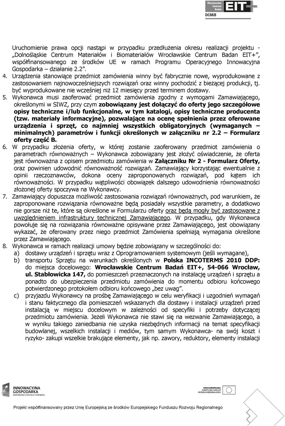 Urządzenia stanowiące przedmiot zamówienia winny być fabrycznie nowe, wyprodukowane z zastosowaniem najnowocześniejszych rozwiązań oraz winny pochodzić z bieżącej produkcji, tj.