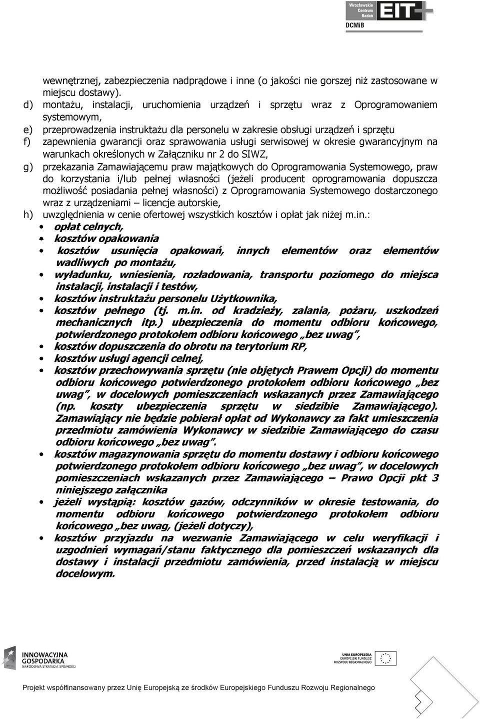 oraz sprawowania usługi serwisowej w okresie gwarancyjnym na warunkach określonych w Załączniku nr 2 do SIWZ, g) przekazania Zamawiającemu praw majątkowych do Oprogramowania Systemowego, praw do