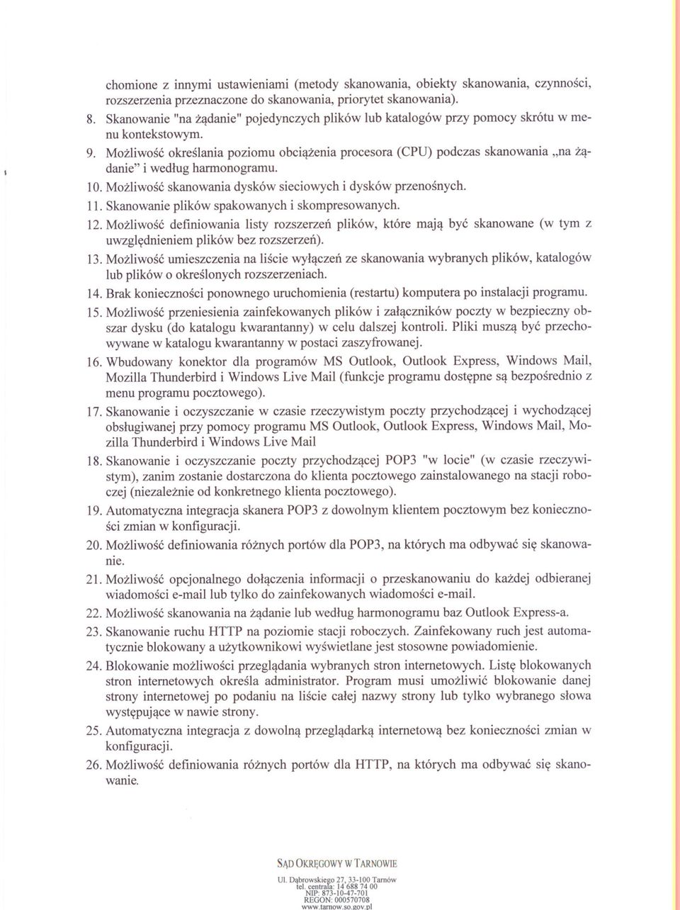 Mozliwosc okreslania poziomu obciazenia procesora (CPU) podczas skanowania "na zadanie" i wedlug harmonogramu. 10. Mozliwosc skanowania dysków sieciowych i dysków przenosnych. 11.