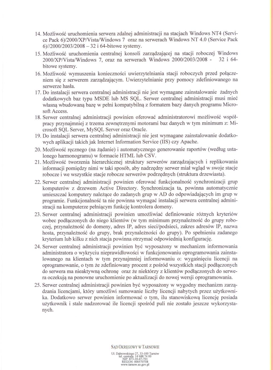 Mozliwosc uruchomienia centralnej konsoli zarzadzajacej na stacji roboczej Windows 2000/xPNistalWindows 7, oraz na serwerach Windows 2000/2003/2008-32 i 64 bitowe systemy. 16.